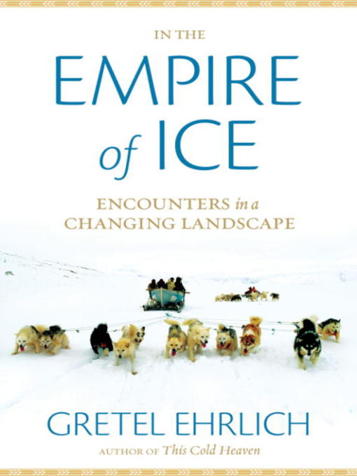 Title details for In the Empire of Ice by Gretel Ehrlich - Wait list